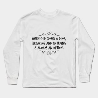 when God closes a door, breaking and entering is always an option. Long Sleeve T-Shirt